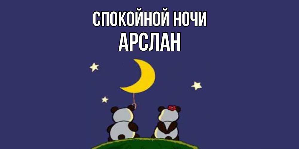 Открытка на каждый день с именем, Арслан Спокойной ночи открытка с пожеланиями хорошо выспаться Прикольная открытка с пожеланием онлайн скачать бесплатно 