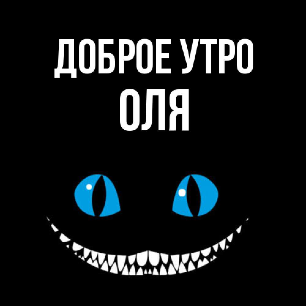 Открытка на каждый день с именем, Оля Доброе утро голубые глаза и зубки Прикольная открытка с пожеланием онлайн скачать бесплатно 