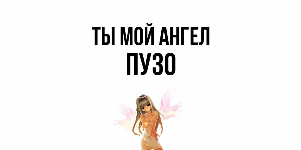 Открытка на каждый день с именем, Пузо Ты мой ангел ангел, аниме Прикольная открытка с пожеланием онлайн скачать бесплатно 