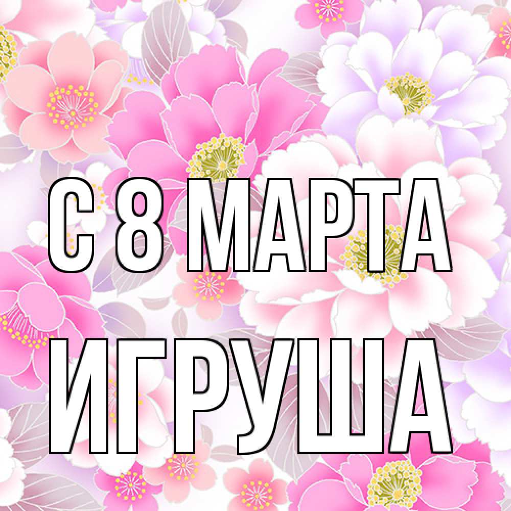 Открытка на каждый день с именем, Игруша C 8 МАРТА для женщин Прикольная открытка с пожеланием онлайн скачать бесплатно 