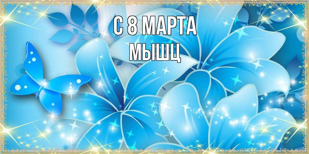 Открытка на каждый день с именем, Мышц C 8 МАРТА современные открытки на международный женский день для любимой Прикольная открытка с пожеланием онлайн скачать бесплатно 