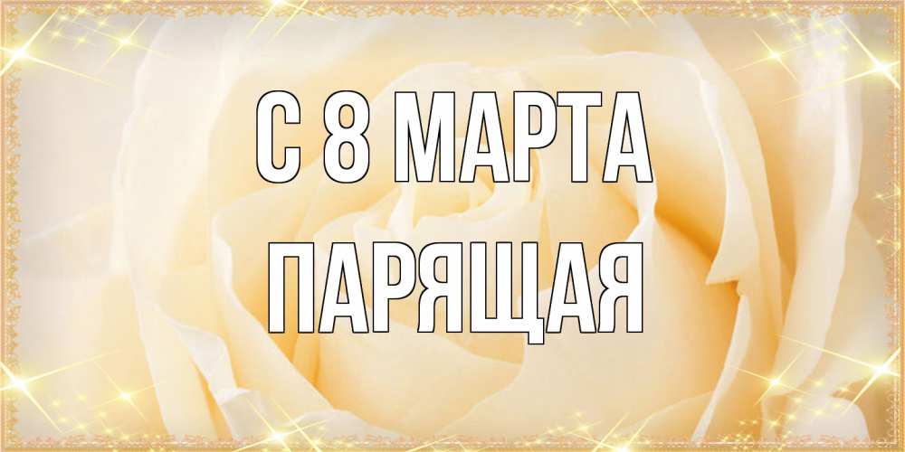 Открытка на каждый день с именем, Парящая C 8 МАРТА с международным женским днем поздравления для женщины Прикольная открытка с пожеланием онлайн скачать бесплатно 