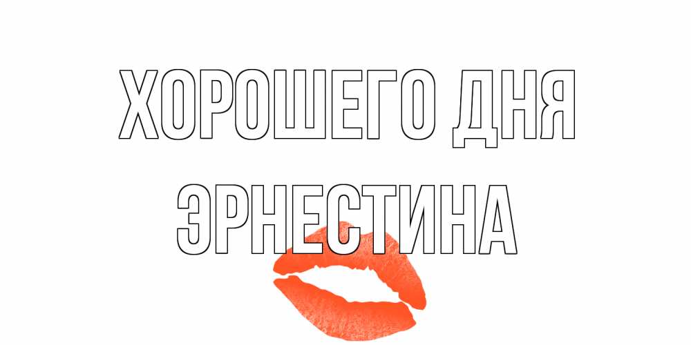 Открытка на каждый день с именем, Эрнестина Хорошего дня удачного дня с поцелуем Прикольная открытка с пожеланием онлайн скачать бесплатно 