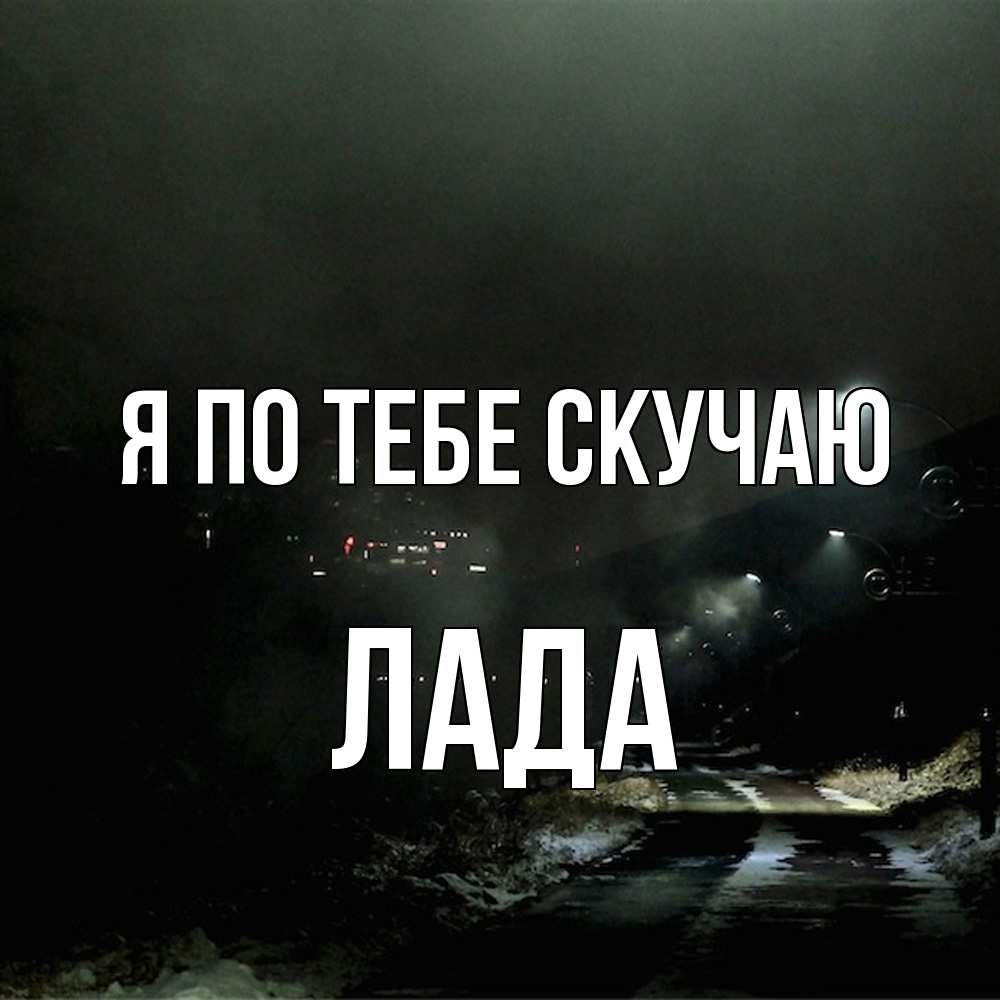 Открытка на каждый день с именем, Лада Я по тебе скучаю окраина города Прикольная открытка с пожеланием онлайн скачать бесплатно 