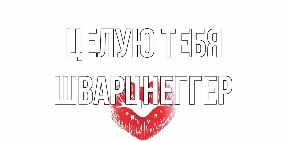 Открытка на каждый день с именем, Шварцнеггер Целую тебя поцелуй Прикольная открытка с пожеланием онлайн скачать бесплатно 
