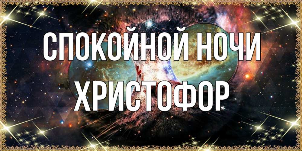 Открытка на каждый день с именем, Христофор Спокойной ночи прекрасная ночь Прикольная открытка с пожеланием онлайн скачать бесплатно 