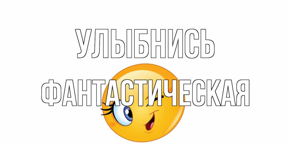 Открытка на каждый день с именем, Фантастическая Улыбнись улыбка Прикольная открытка с пожеланием онлайн скачать бесплатно 