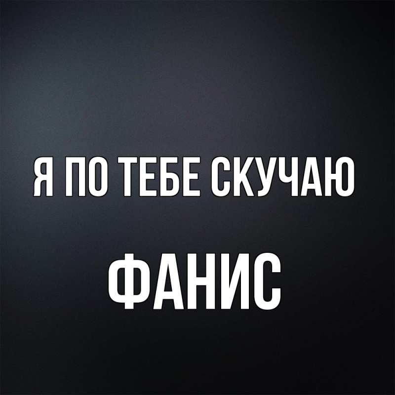 Открытка с именем, Фанис, Я по тебе скучаю