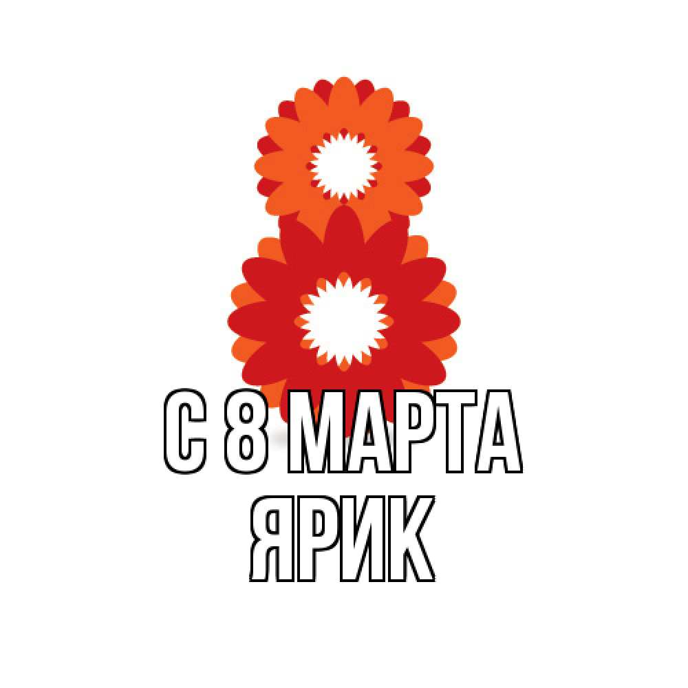 Открытка на каждый день с именем, Ярик C 8 МАРТА восьмерка из лепестков Прикольная открытка с пожеланием онлайн скачать бесплатно 