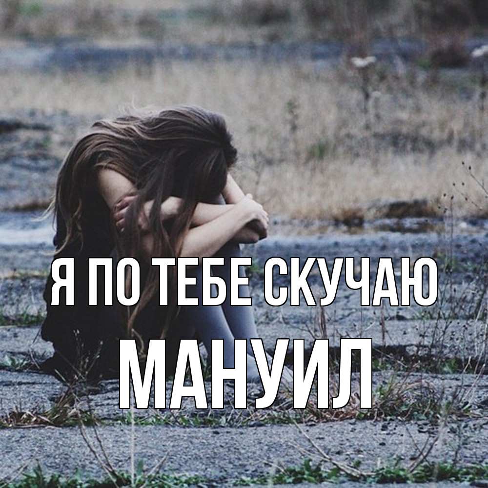 Открытка на каждый день с именем, Мануил Я по тебе скучаю мне скучно очень Прикольная открытка с пожеланием онлайн скачать бесплатно 