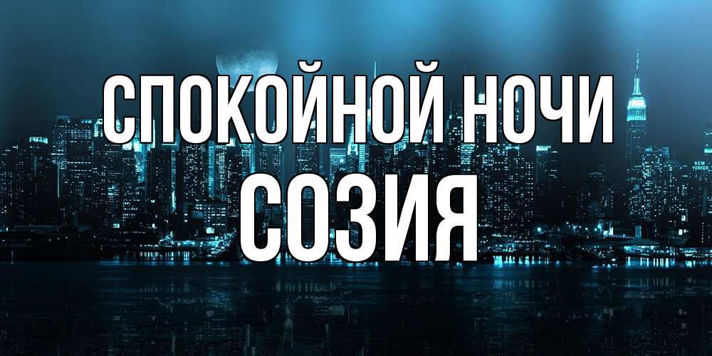 Открытка на каждый день с именем, Созия Спокойной ночи городской пейзаж Прикольная открытка с пожеланием онлайн скачать бесплатно 