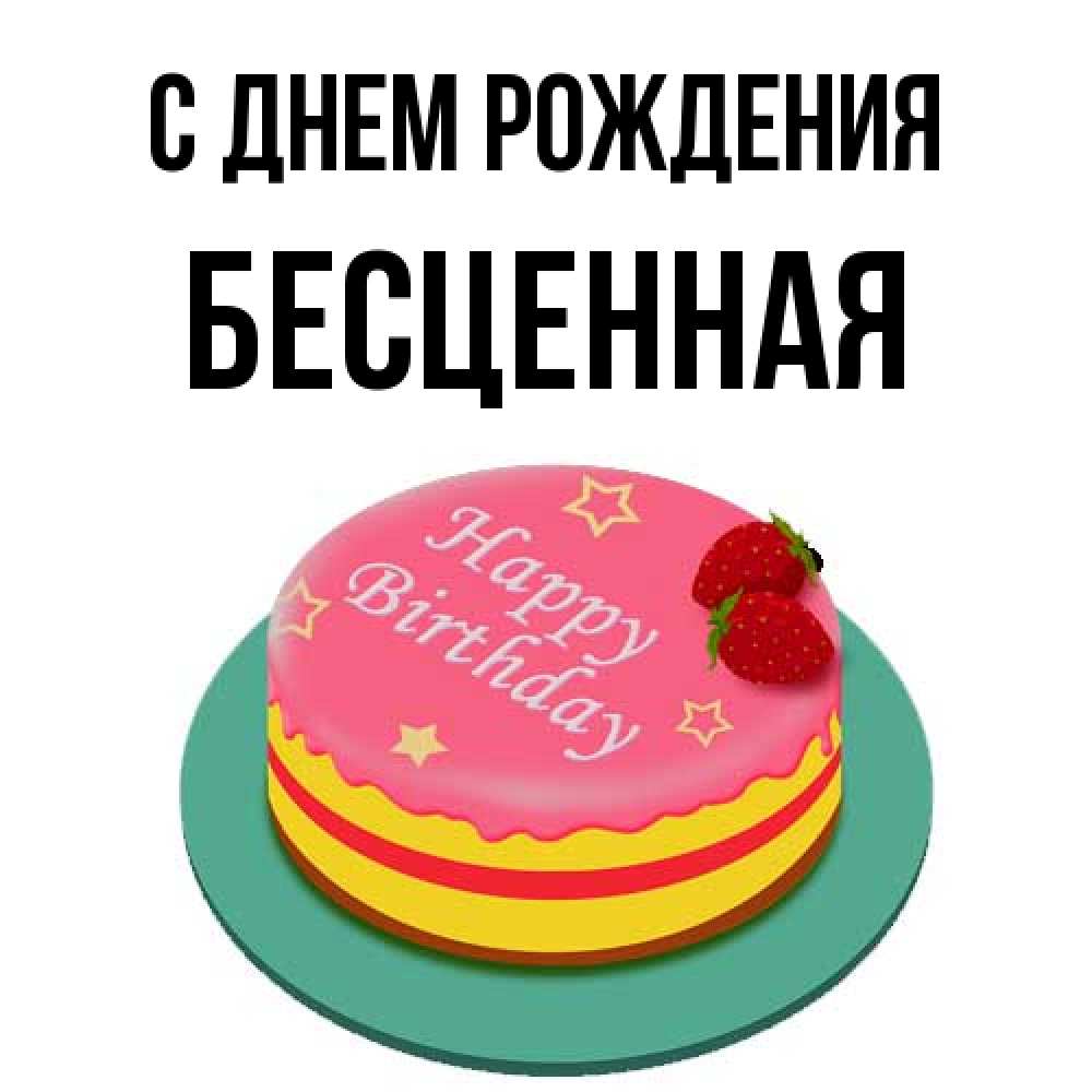 Открытка на каждый день с именем, Бесценная С днем рождения торт, клубника, днюха Прикольная открытка с пожеланием онлайн скачать бесплатно 