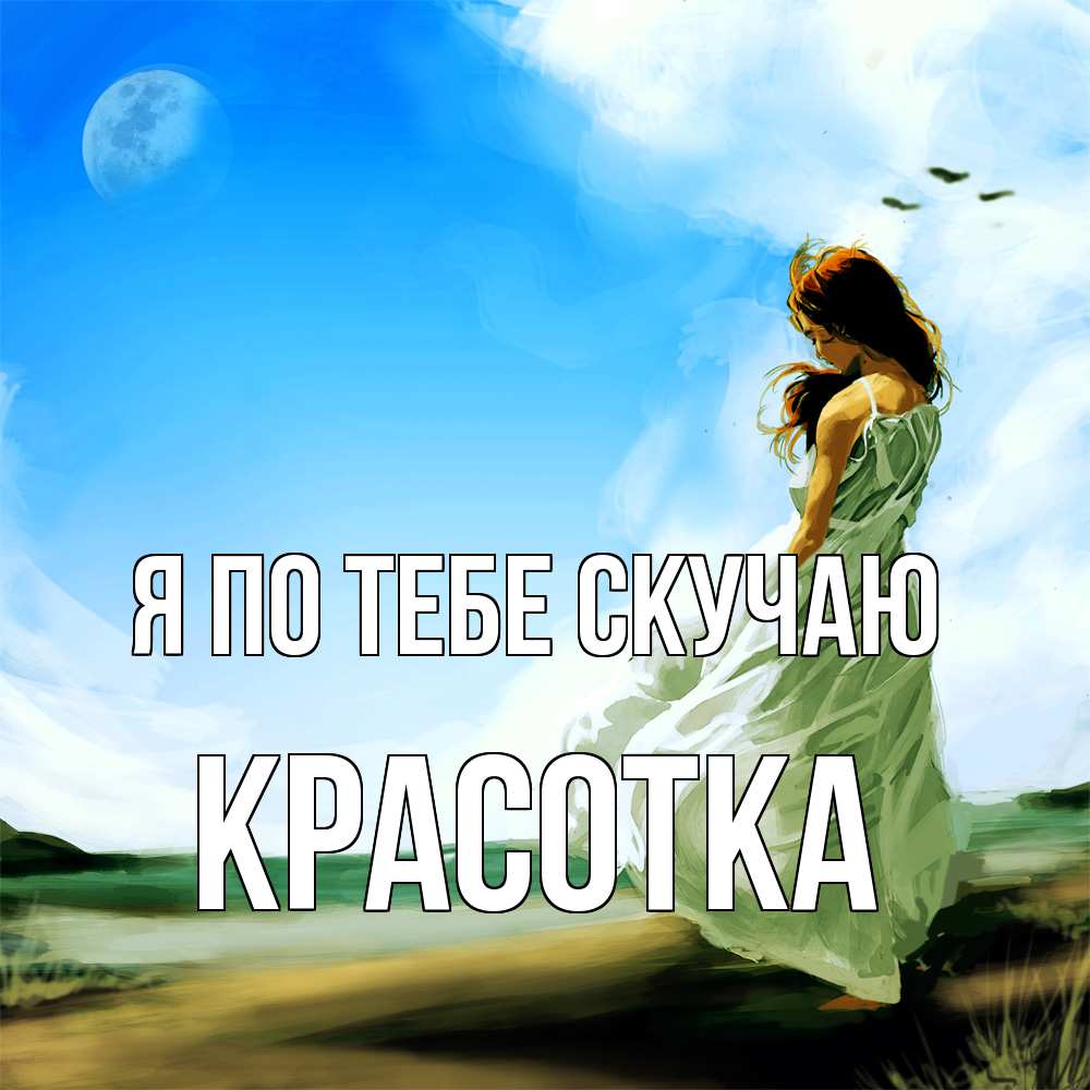 Открытка на каждый день с именем, Красотка Я по тебе скучаю очень скучно Прикольная открытка с пожеланием онлайн скачать бесплатно 