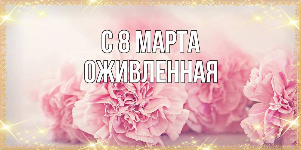 Открытка на каждый день с именем, Оживленная C 8 МАРТА розовые цветы на международный женский день Прикольная открытка с пожеланием онлайн скачать бесплатно 