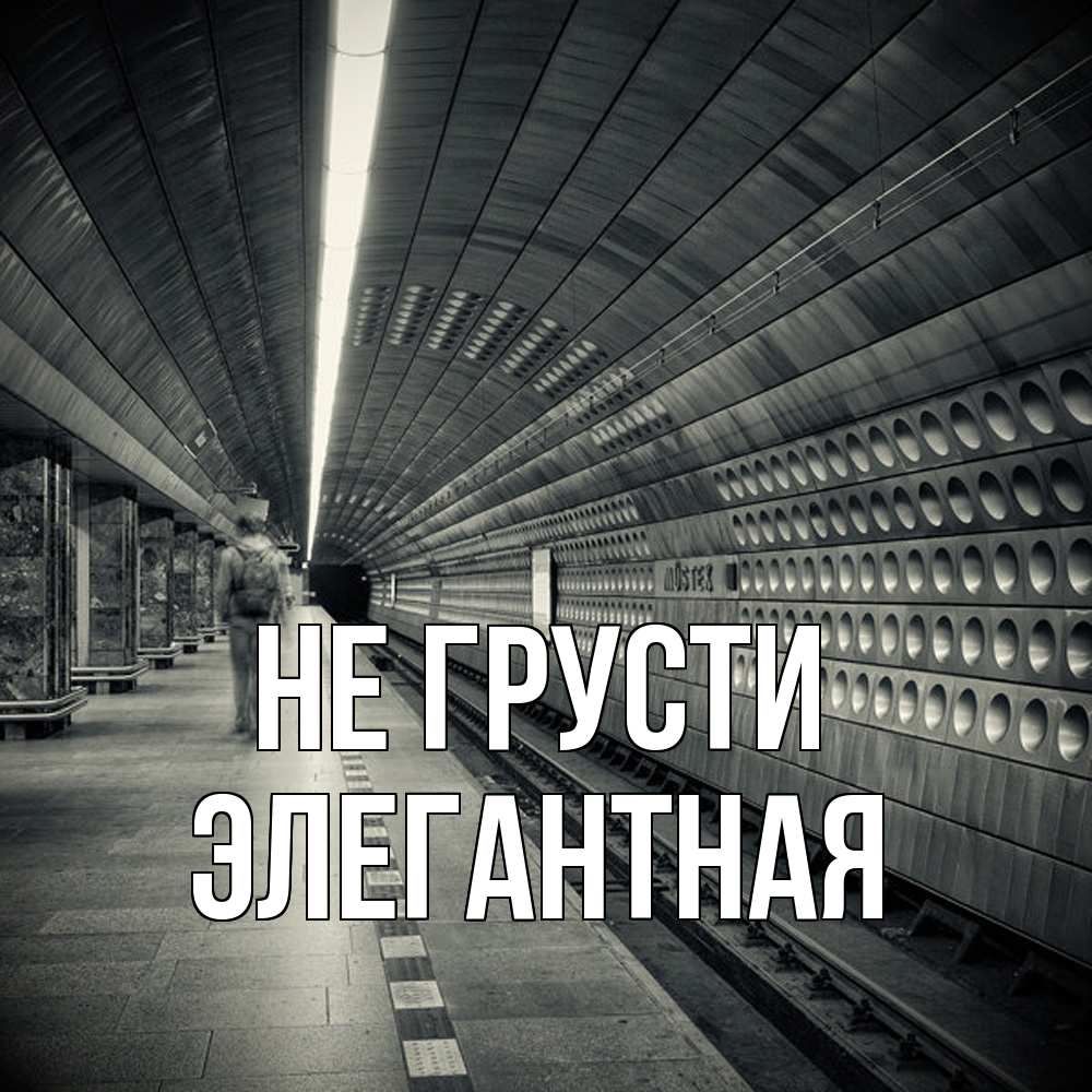 Открытка на каждый день с именем, элегантная Не грусти пустая станция метро Прикольная открытка с пожеланием онлайн скачать бесплатно 