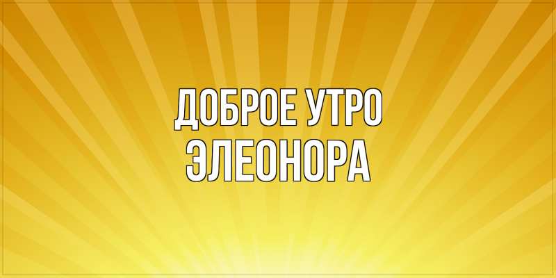 Картинка Доброе утро, Элеонора