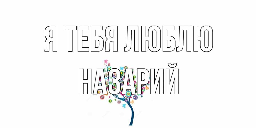 Открытка на каждый день с именем, Назарий Я тебя люблю дерево Прикольная открытка с пожеланием онлайн скачать бесплатно 