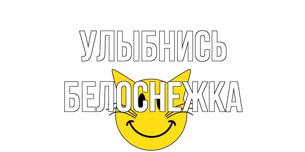 Открытка на каждый день с именем, Белоснежка Улыбнись кот, улыбка Прикольная открытка с пожеланием онлайн скачать бесплатно 