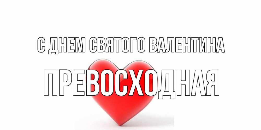 Открытка на каждый день с именем, Превосходная С днем Святого Валентина сердечко на 14 февраля Прикольная открытка с пожеланием онлайн скачать бесплатно 