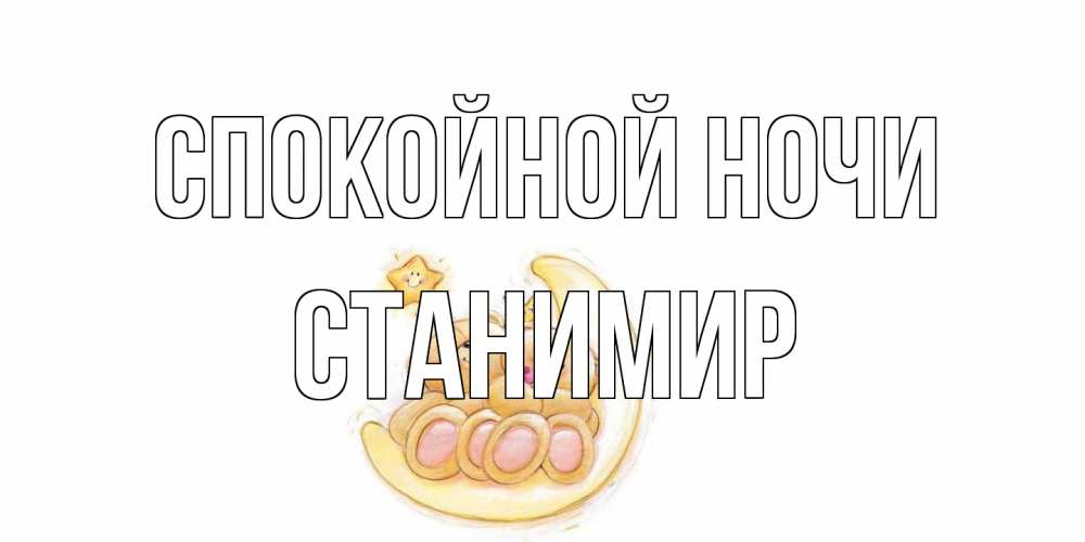 Открытка на каждый день с именем, Станимир Спокойной ночи мишки, месяц Прикольная открытка с пожеланием онлайн скачать бесплатно 