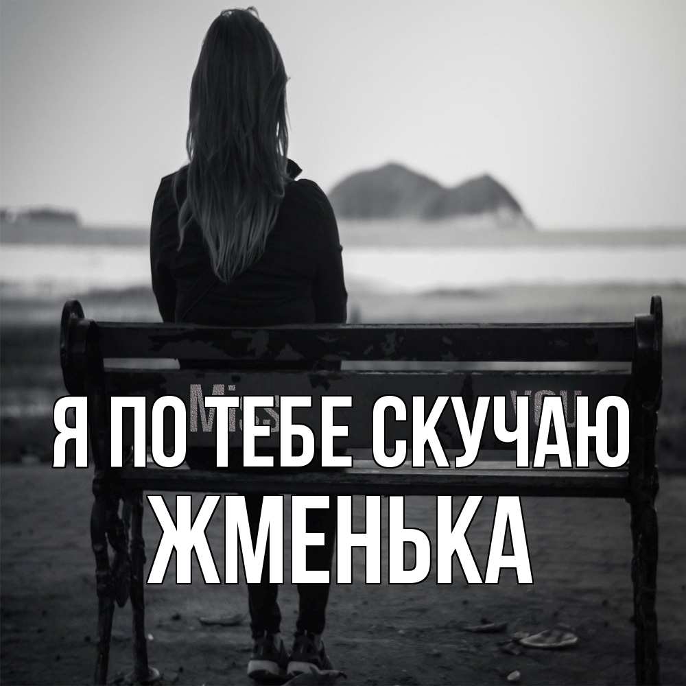 Открытка на каждый день с именем, Жменька Я по тебе скучаю девушка одна Прикольная открытка с пожеланием онлайн скачать бесплатно 