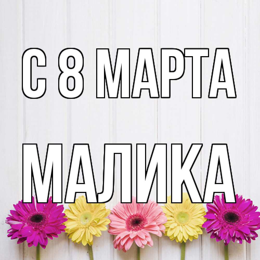 Открытка на каждый день с именем, Малика C 8 МАРТА женщинам 1 Прикольная открытка с пожеланием онлайн скачать бесплатно 