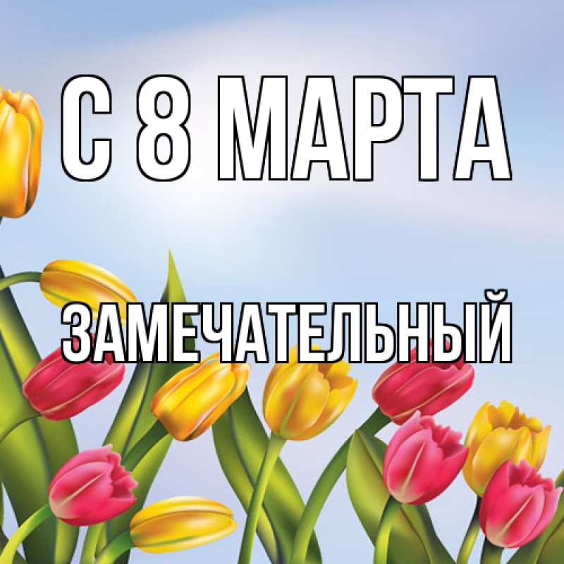 Открытка с именем, Замечательный, C 8 МАРТА