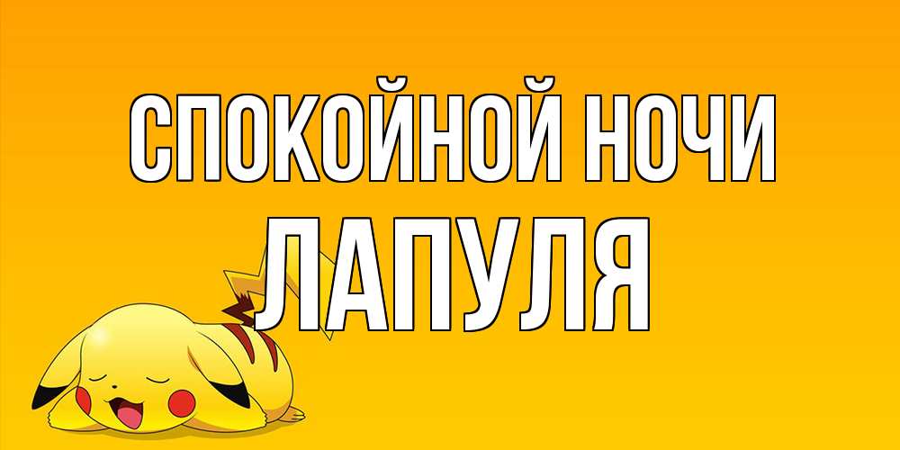 Открытка на каждый день с именем, Лапуля Спокойной ночи Сладких снов открытка с покемоном Прикольная открытка с пожеланием онлайн скачать бесплатно 