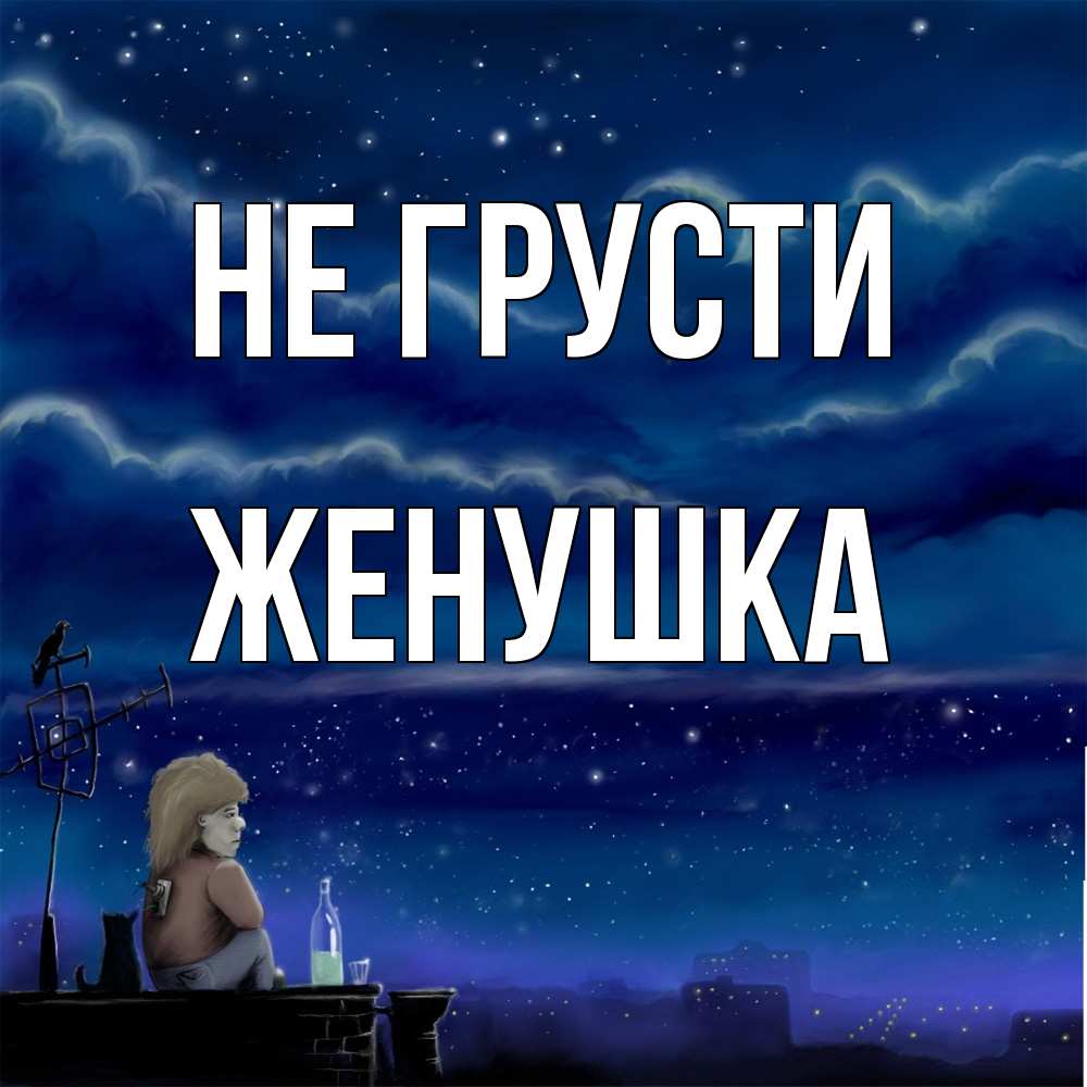 Открытка на каждый день с именем, женушка Не грусти город с крыши Прикольная открытка с пожеланием онлайн скачать бесплатно 