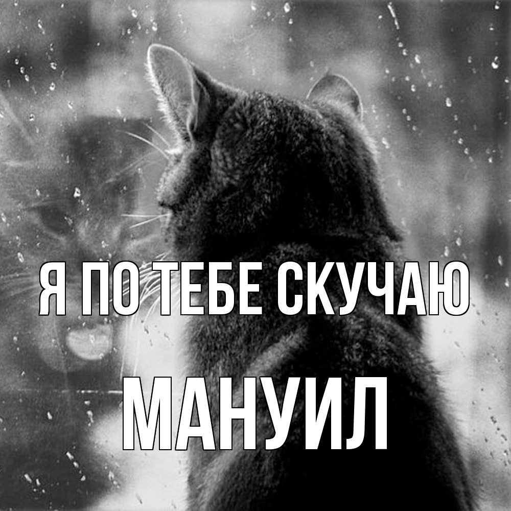 Открытка на каждый день с именем, Мануил Я по тебе скучаю скорее ко мне приходи 1 Прикольная открытка с пожеланием онлайн скачать бесплатно 