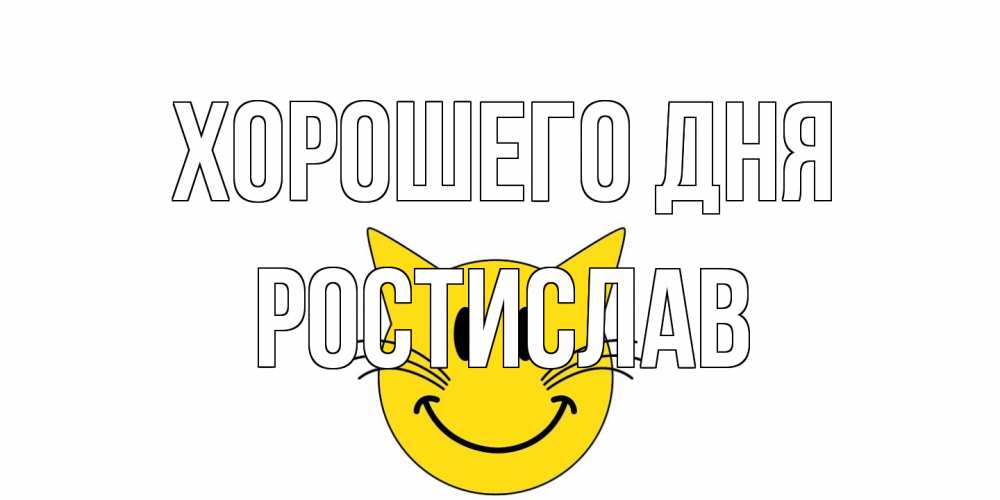 Открытка на каждый день с именем, Ростислав Хорошего дня открытка с котом Прикольная открытка с пожеланием онлайн скачать бесплатно 