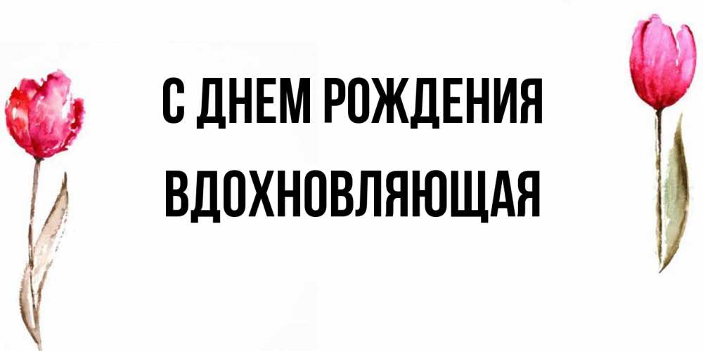 Открытка на каждый день с именем, вдохновляющая С днем рождения открытки акварелью с цветами Прикольная открытка с пожеланием онлайн скачать бесплатно 