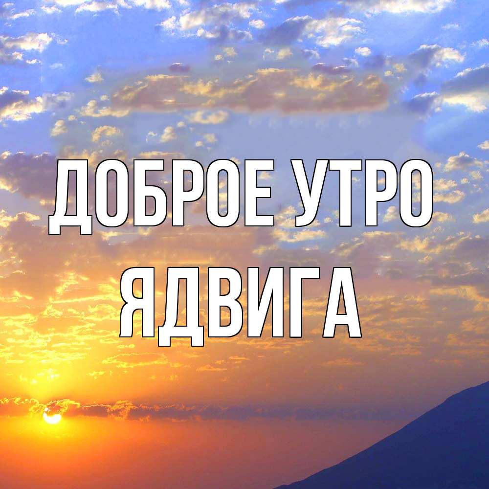Открытка на каждый день с именем, Ядвига Доброе утро облака и солнце Прикольная открытка с пожеланием онлайн скачать бесплатно 
