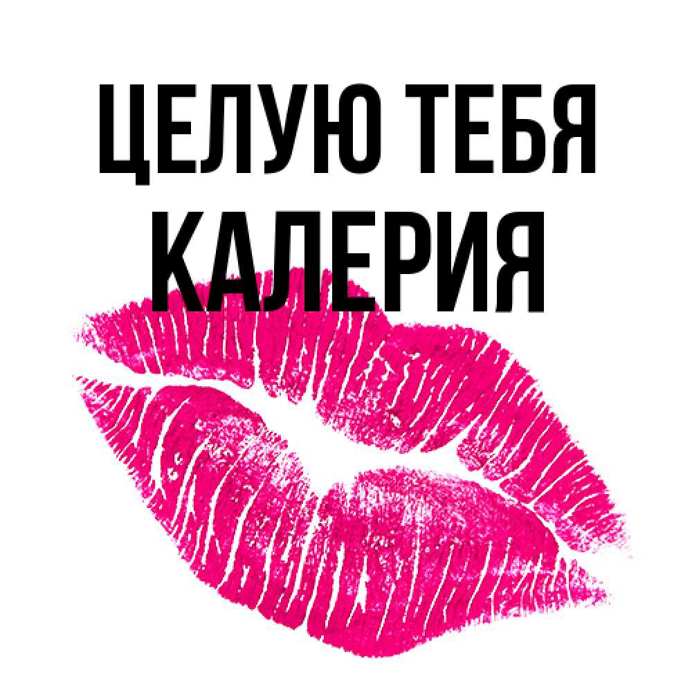 Открытка на каждый день с именем, Калерия Целую тебя след от помады Прикольная открытка с пожеланием онлайн скачать бесплатно 