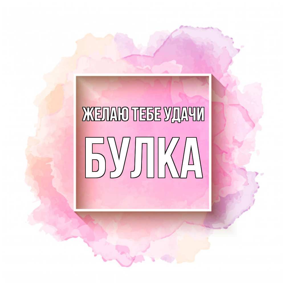 Открытка на каждый день с именем, Булка Желаю тебе удачи рамка Прикольная открытка с пожеланием онлайн скачать бесплатно 
