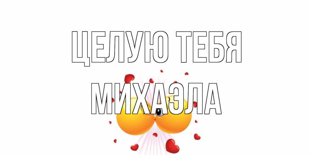 Открытка на каждый день с именем, Михаэла Целую тебя поцелуй Прикольная открытка с пожеланием онлайн скачать бесплатно 