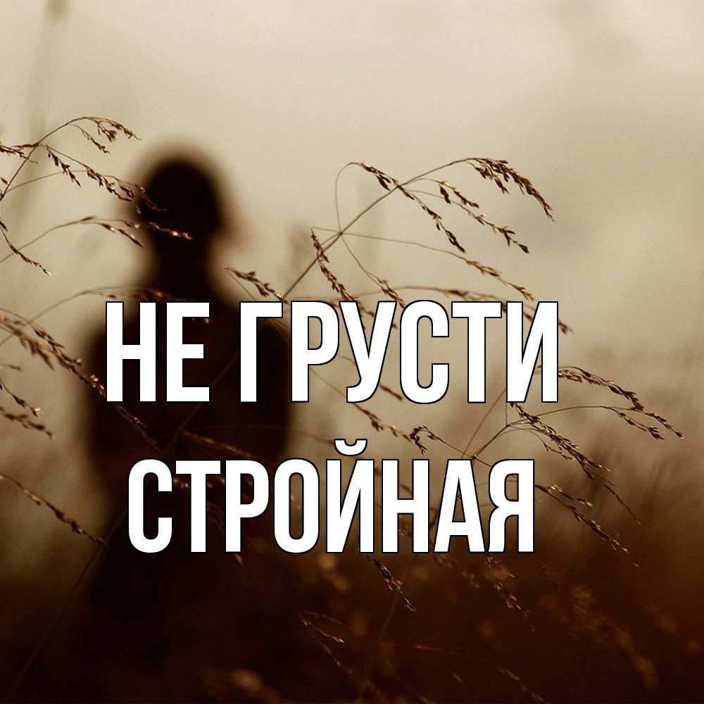 Открытка на каждый день с именем, Стpойная Не грусти грусть Прикольная открытка с пожеланием онлайн скачать бесплатно 