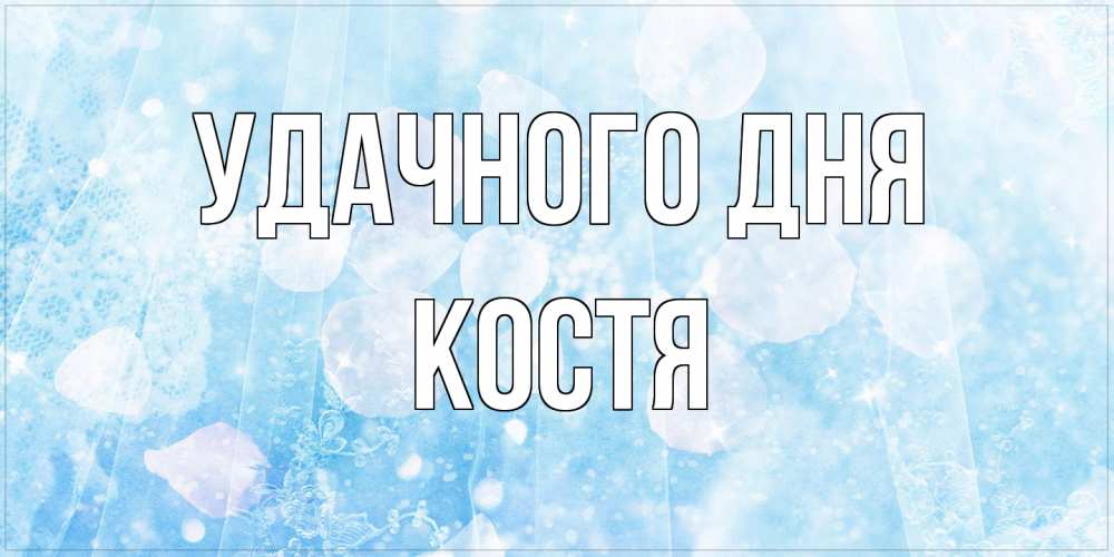 Открытка на каждый день с именем, Костя Удачного дня зимняя тема Прикольная открытка с пожеланием онлайн скачать бесплатно 