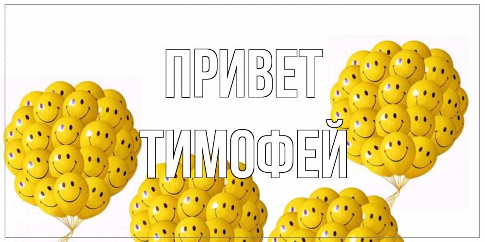 Открытка на каждый день с именем, Тимофей Привет Смайл, воздушные шары Прикольная открытка с пожеланием онлайн скачать бесплатно 