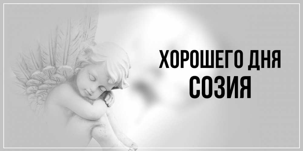 Открытка на каждый день с именем, Созия Хорошего дня ангел Прикольная открытка с пожеланием онлайн скачать бесплатно 