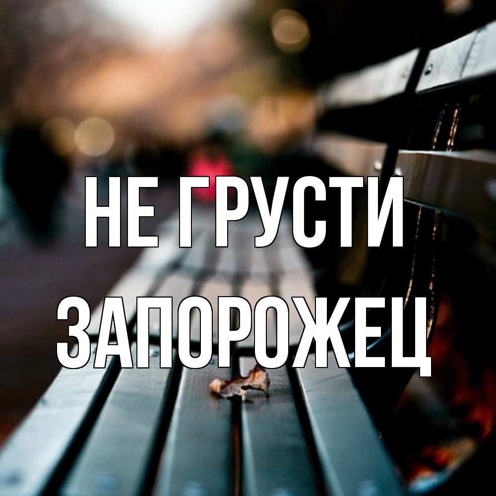 Открытка на каждый день с именем, Запорожец Не грусти размытый фон Прикольная открытка с пожеланием онлайн скачать бесплатно 