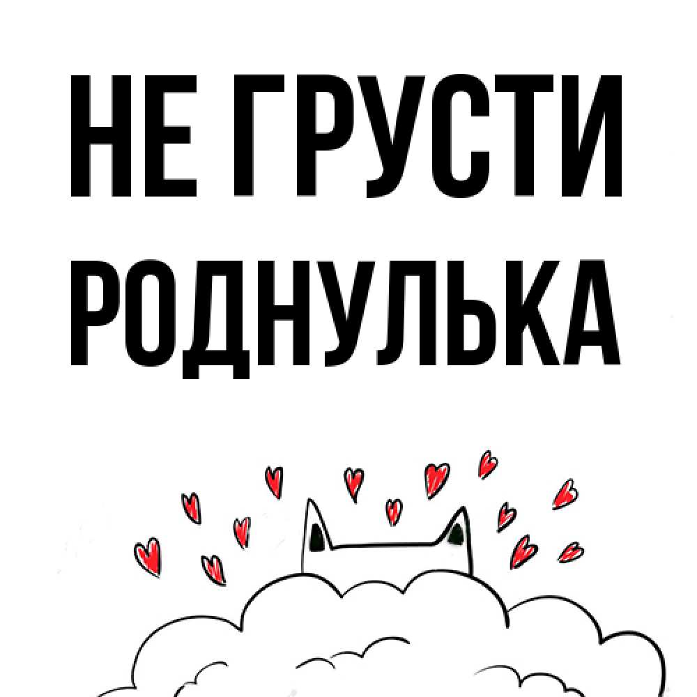 Открытка на каждый день с именем, Роднулька Не грусти облако и ушки котика с сердечками Прикольная открытка с пожеланием онлайн скачать бесплатно 