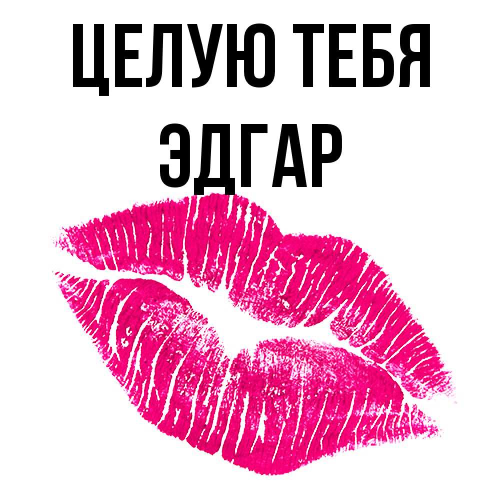 Открытка на каждый день с именем, Эдгар Целую тебя след от помады Прикольная открытка с пожеланием онлайн скачать бесплатно 