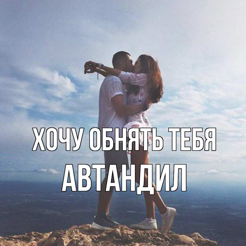 Картинка Хочу обнять тебя, Автандил