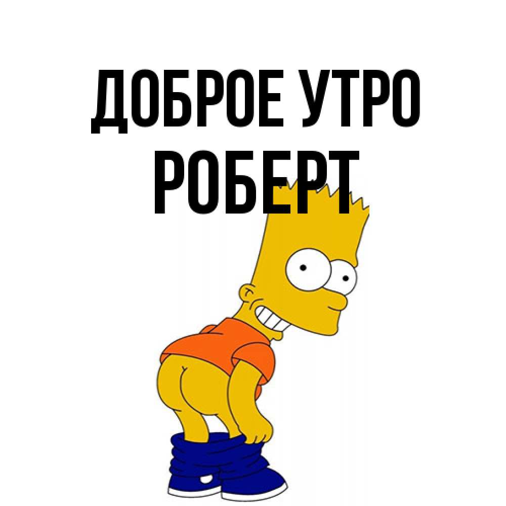 Открытка на каждый день с именем, Роберт Доброе утро Открытки с Симпсонами Прикольная открытка с пожеланием онлайн скачать бесплатно 