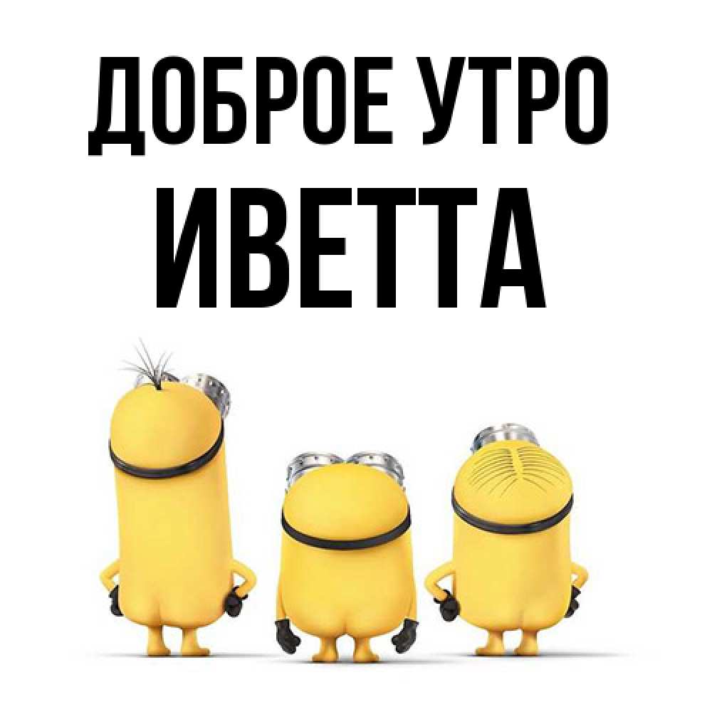 Открытка на каждый день с именем, Иветта Доброе утро подписать открытку онлайн бесплатно Прикольная открытка с пожеланием онлайн скачать бесплатно 