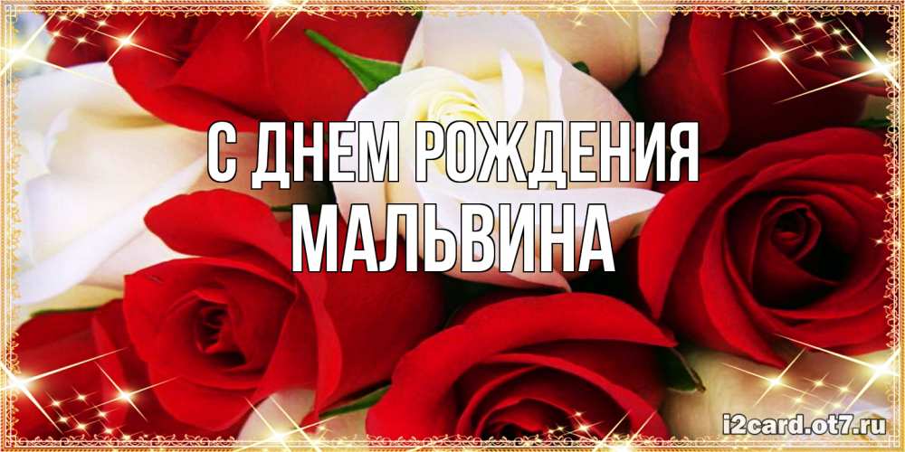 Открытка на каждый день с именем, Мальвина С днем рождения открытка на день рождения с белыми и красными розами Прикольная открытка с пожеланием онлайн скачать бесплатно 