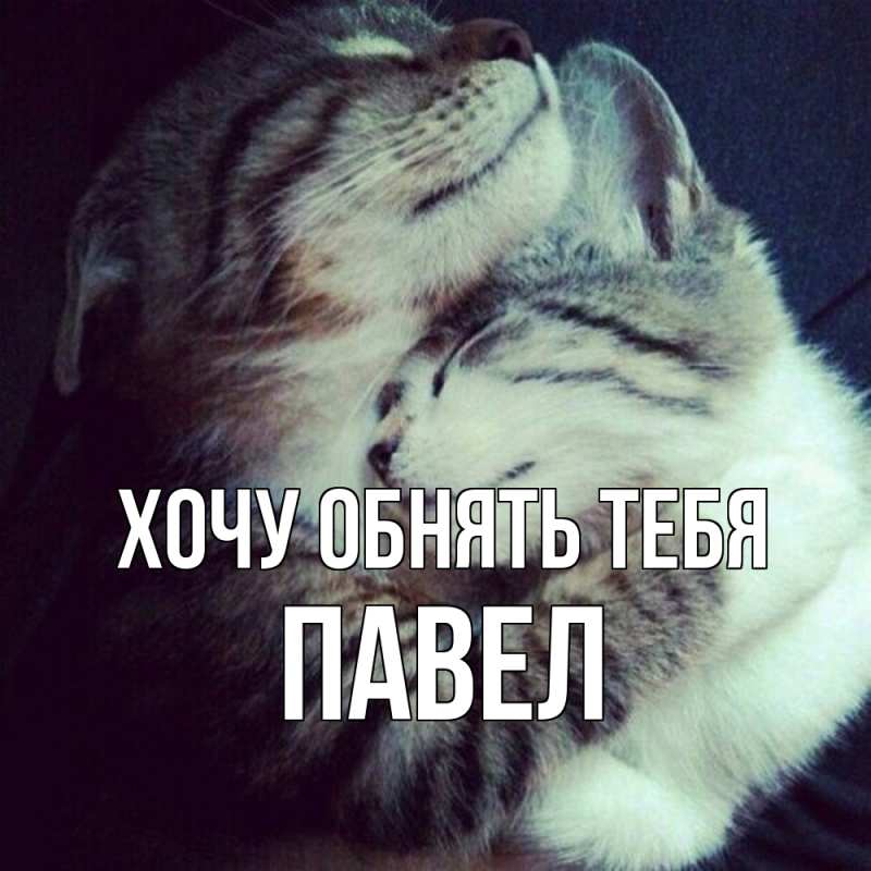 Открытка с именем, Павел, Хочу обнять тебя
