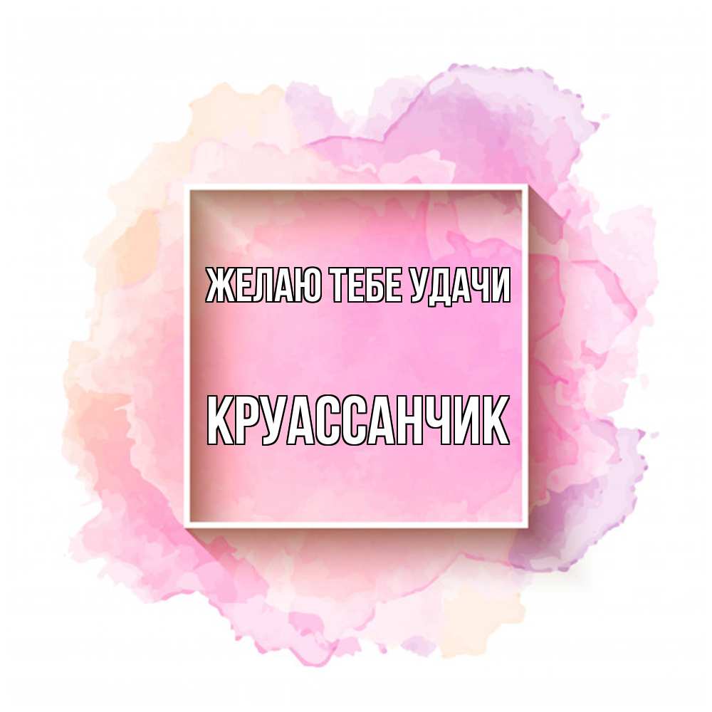 Открытка на каждый день с именем, круассанчик Желаю тебе удачи рамка Прикольная открытка с пожеланием онлайн скачать бесплатно 