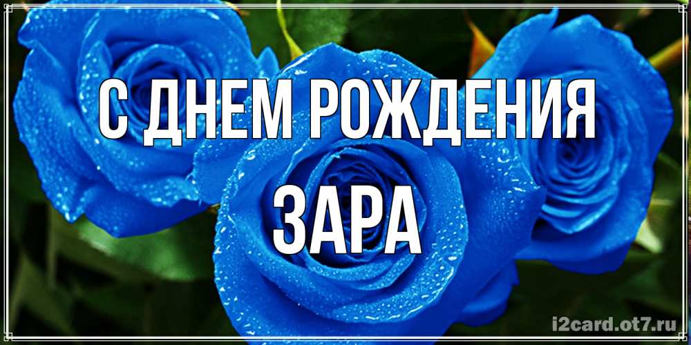 Открытка на каждый день с именем, Зара С днем рождения розы с синим цветом Прикольная открытка с пожеланием онлайн скачать бесплатно 
